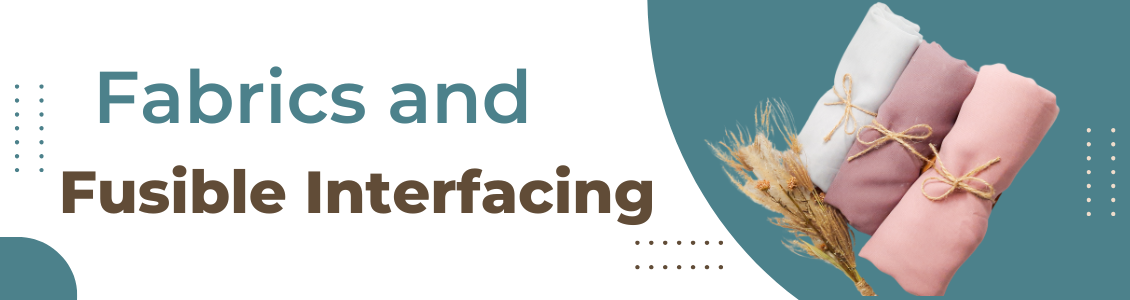 Fabrics and Fusible Interfacing